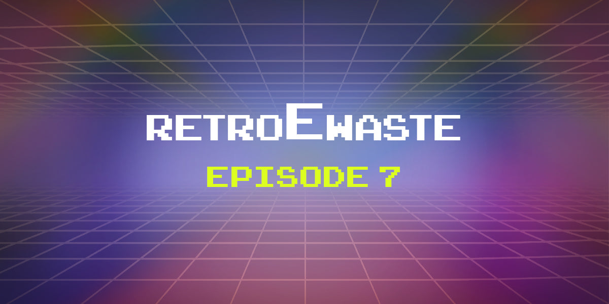 An E-Waste Retrospective: Episode 7